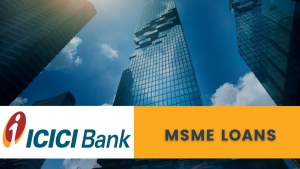 Different Types of MSME Loans Offered by ICICI Bank